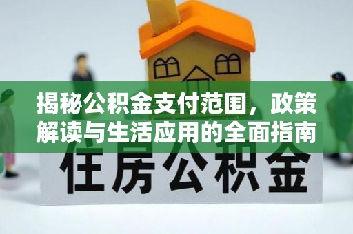辛集揭秘公积金支付范围，政策解读与生活应用的全面指南