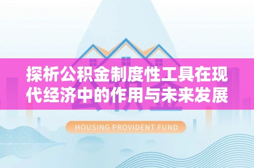 辛集探析公积金制度性工具在现代经济中的作用与未来发展趋势