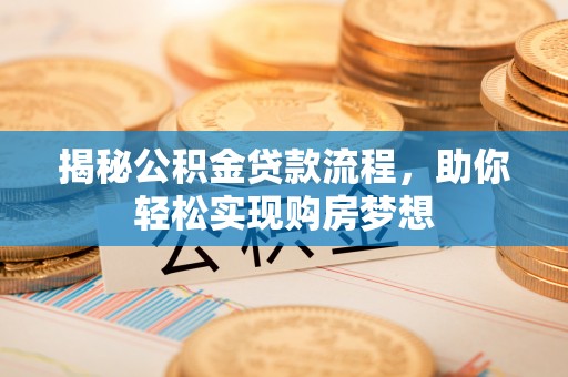 辛集揭秘公积金贷款流程，助你轻松实现购房梦想