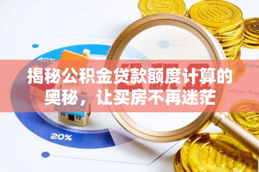 辛集揭秘公积金贷款额度计算的奥秘，让买房不再迷茫