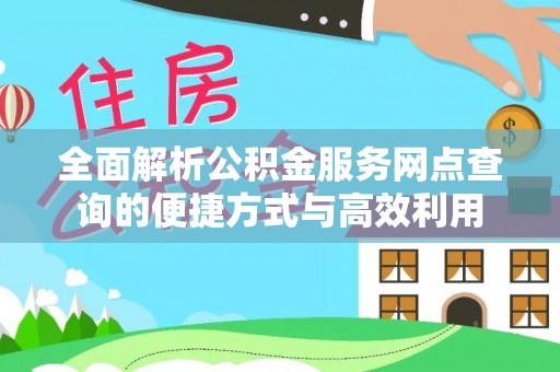 辛集全面解析公积金服务网点查询的便捷方式与高效利用
