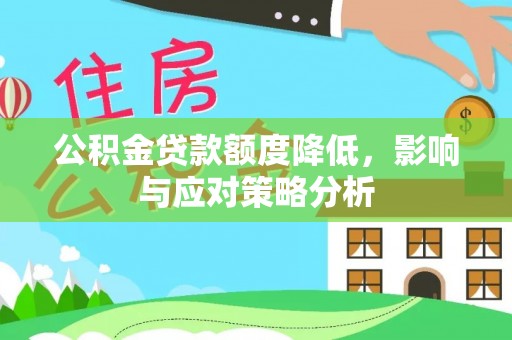 辛集公积金贷款额度降低，影响与应对策略分析