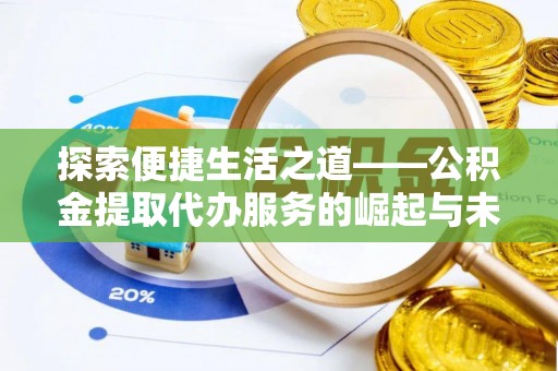辛集探索便捷生活之道——公积金提取代办服务的崛起与未来