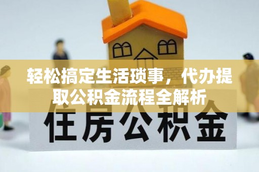 辛集轻松搞定生活琐事，代办提取公积金流程全解析