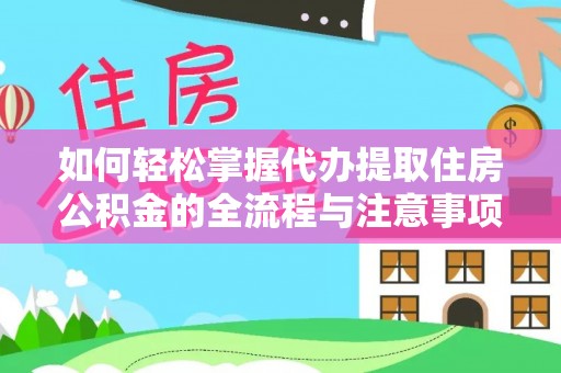 辛集如何轻松掌握代办提取住房公积金的全流程与注意事项