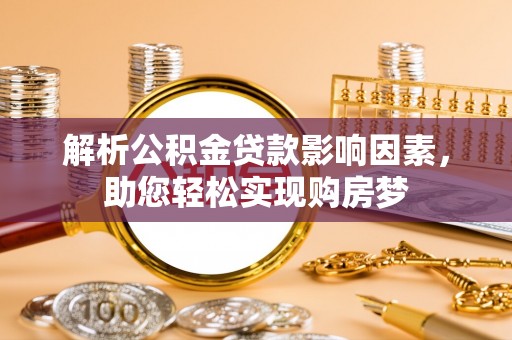 辛集解析公积金贷款影响因素，助您轻松实现购房梦