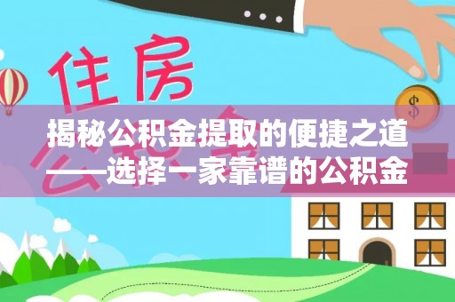 辛集揭秘公积金提取的便捷之道——选择一家靠谱的公积金提取代办公司