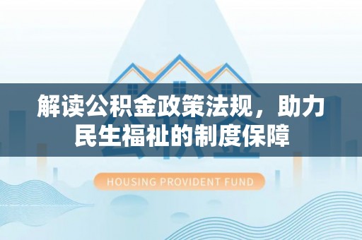 辛集解读公积金政策法规，助力民生福祉的制度保障