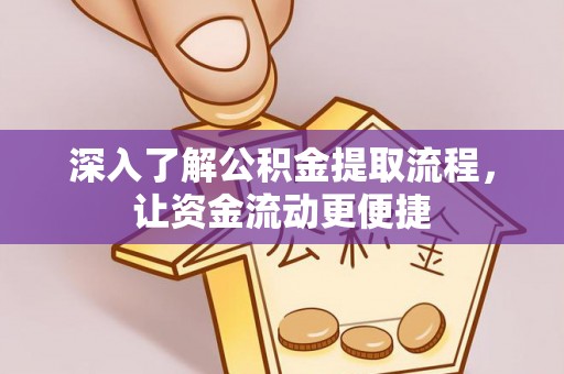 辛集深入了解公积金提取流程，让资金流动更便捷