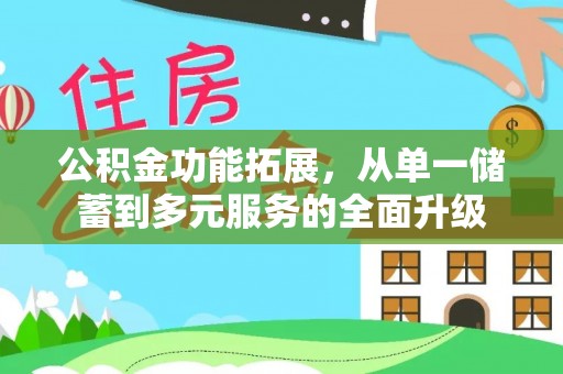 辛集公积金功能拓展，从单一储蓄到多元服务的全面升级