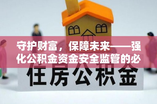 辛集守护财富，保障未来——强化公积金资金安全监管的必要性