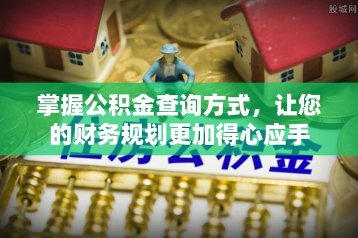 辛集掌握公积金查询方式，让您的财务规划更加得心应手