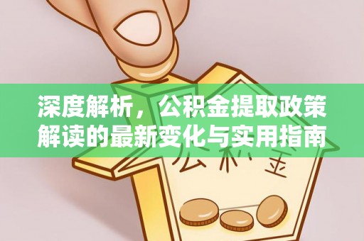 辛集深度解析，公积金提取政策解读的最新变化与实用指南