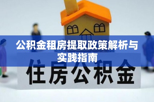 辛集公积金租房提取政策解析与实践指南