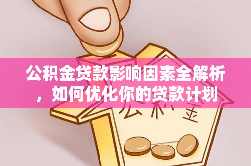 辛集公积金贷款影响因素全解析，如何优化你的贷款计划
