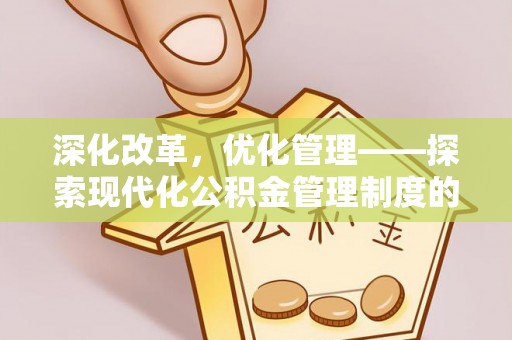 辛集深化改革，优化管理——探索现代化公积金管理制度的实践与未来