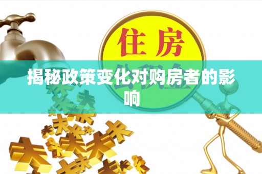 辛集揭秘政策变化对购房者的影响