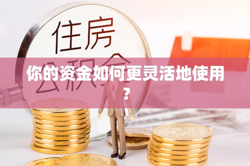 辛集你的资金如何更灵活地使用？