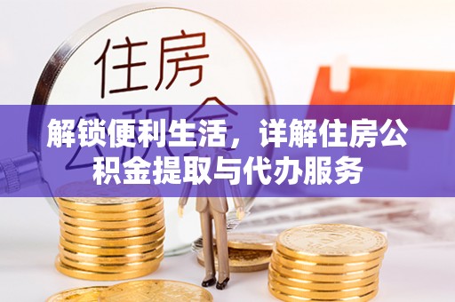 辛集解锁便利生活，详解住房公积金提取与代办服务
