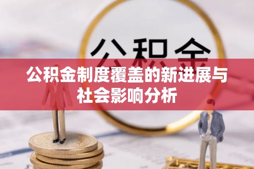 辛集公积金制度覆盖的新进展与社会影响分析
