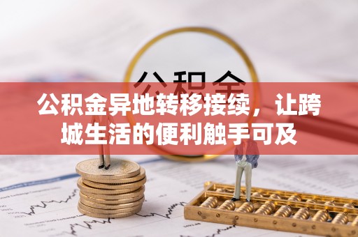 辛集公积金异地转移接续，让跨城生活的便利触手可及