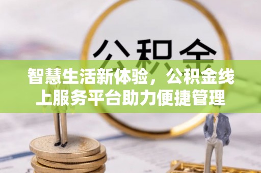 辛集智慧生活新体验，公积金线上服务平台助力便捷管理