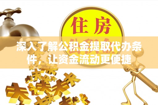 辛集深入了解公积金提取代办条件，让资金流动更便捷