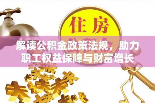 辛集解读公积金政策法规，助力职工权益保障与财富增长