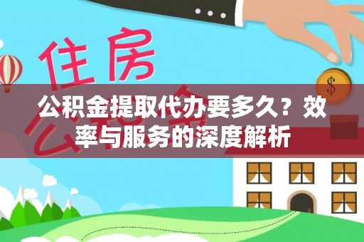辛集公积金提取代办要多久？效率与服务的深度解析