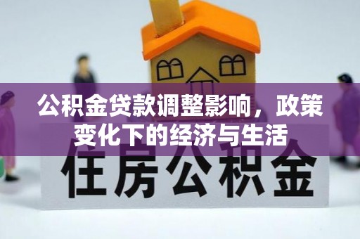 辛集公积金贷款调整影响，政策变化下的经济与生活