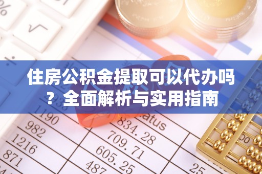 辛集住房公积金提取可以代办吗？全面解析与实用指南