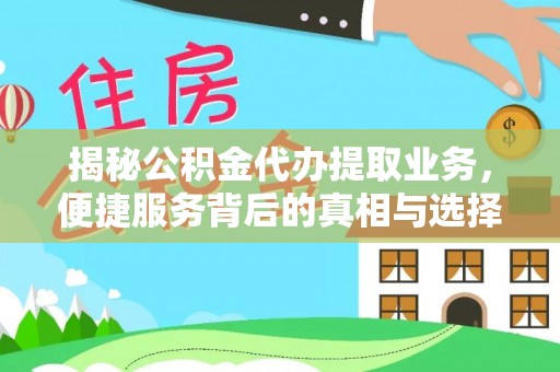 辛集揭秘公积金代办提取业务，便捷服务背后的真相与选择