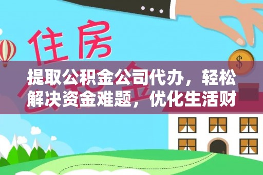 辛集提取公积金公司代办，轻松解决资金难题，优化生活财务管理