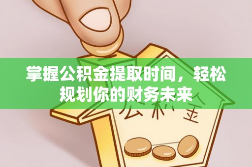 辛集掌握公积金提取时间，轻松规划你的财务未来