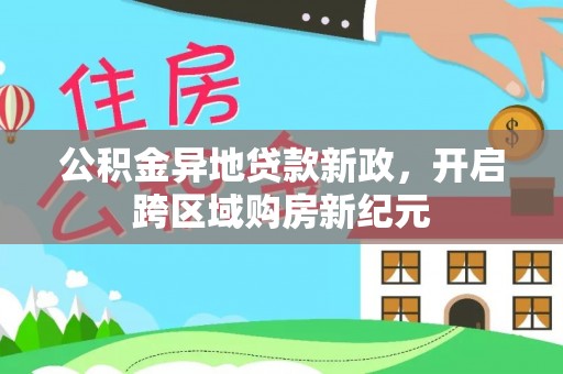 辛集公积金异地贷款新政，开启跨区域购房新纪元