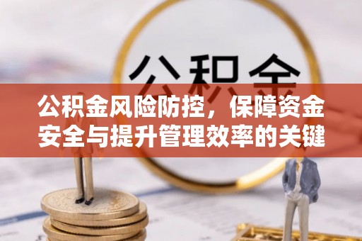 辛集公积金风险防控，保障资金安全与提升管理效率的关键