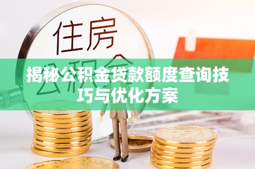 辛集揭秘公积金贷款额度查询技巧与优化方案