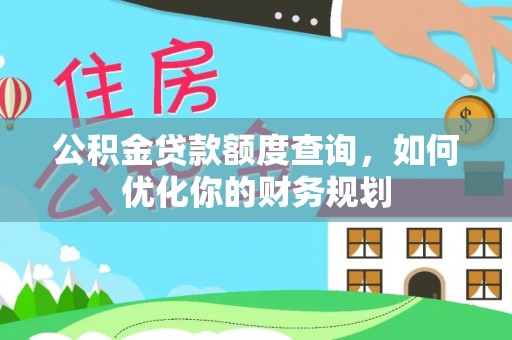 辛集公积金贷款额度查询，如何优化你的财务规划