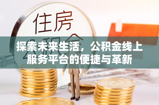 辛集探索未来生活，公积金线上服务平台的便捷与革新