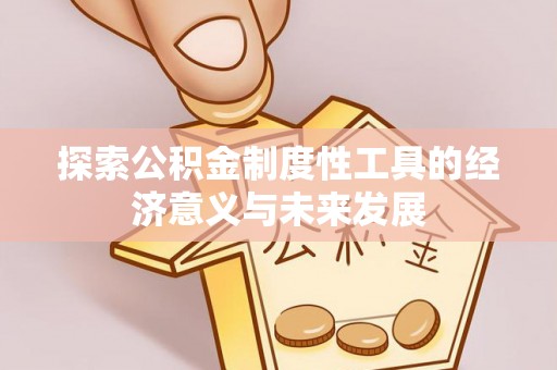 辛集探索公积金制度性工具的经济意义与未来发展