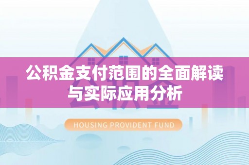 辛集公积金支付范围的全面解读与实际应用分析