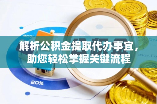 辛集解析公积金提取代办事宜，助您轻松掌握关键流程